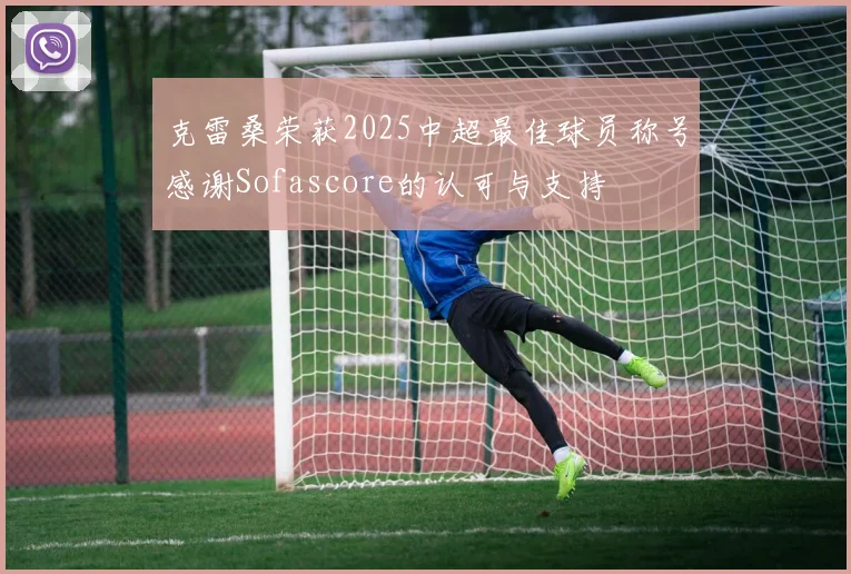 克雷桑荣获2025中超最佳球员称号感谢Sofascore的认可与支持