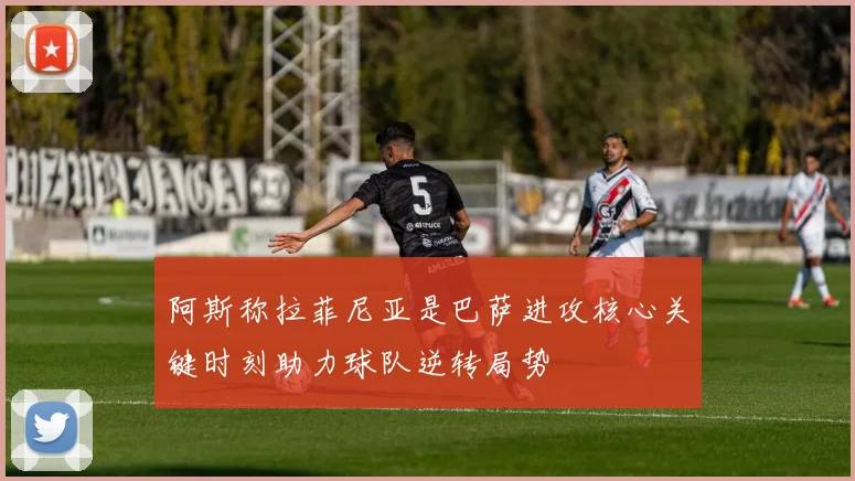 阿斯称拉菲尼亚是巴萨进攻核心关键时刻助力球队逆转局势
