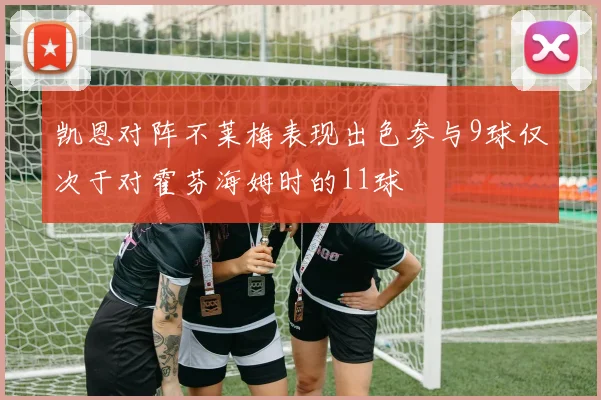 凯恩对阵不莱梅表现出色参与9球仅次于对霍芬海姆时的11球