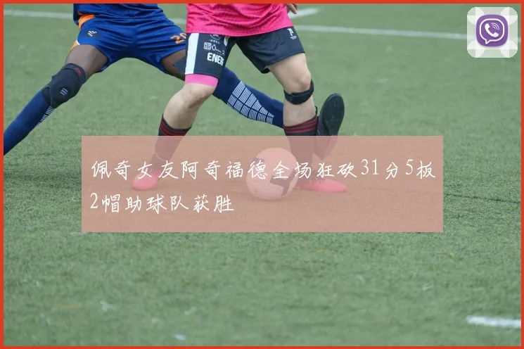 佩奇女友阿奇福德全场狂砍31分5板2帽助球队获胜