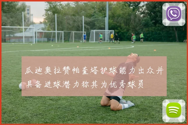 瓜迪奥拉赞帕奎塔护球能力出众并具备进球潜力称其为优秀球员